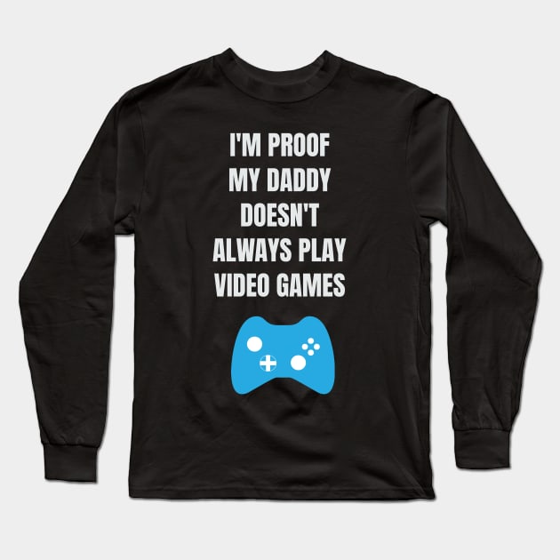 I'm Proof My Daddy Doesn't Always Play Video Games Long Sleeve T-Shirt by fromherotozero